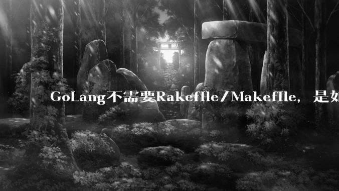 GoLang不需要Rakefile/Makefile，是如何实现交叉编译的？如在X86上生成MIPS的可执行。